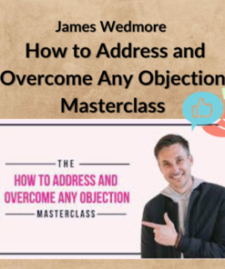 James Wedmore – How to Address and Overcome Any Objection Masterclass