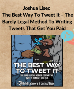 Joshua Lisec – The Best Way To Tweet It – The Barely Legal Method To Writing Tweets That Get You Paid