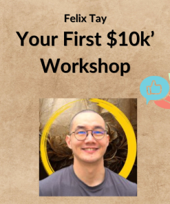 Your First $10k’ Workshop – Felix Tay
