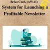 Brian Clark (AWAI) – System for Launching a Profitable Newsletter