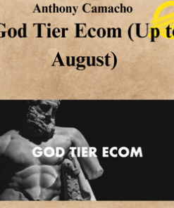 Anthony Camacho - God Tier Ecom (Up to August)