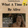 Maddeline Kossin – What A Time To Be Alive