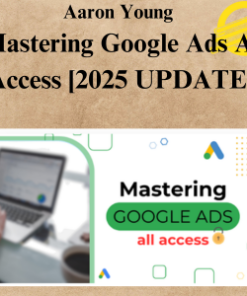 Aaron Young – Mastering Google Ads All Access [2025 UPDATE]