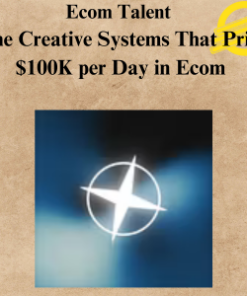 Ecom Talent - The Creative Systems That Print $100K per Day in Ecom