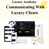 Luxury Academy - Communicating With Luxury Clients