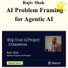 Rajiv Shah - AI Problem Framing for Agentic AI