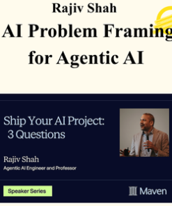 Rajiv Shah - AI Problem Framing for Agentic AI