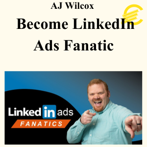 AJ Wilcox - Become LinkedIn Ads Fanatic