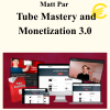 Matt Par - Tube Mastery and Monetization 3.0