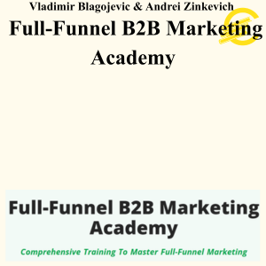 Vladimir Blagojevic & Andrei Zinkevich - Full-Funnel B2B Marketing Academy